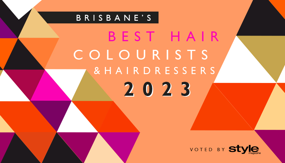 Brisbane's Best Hair Colourists & Hairdressers 2023 Style Magazine